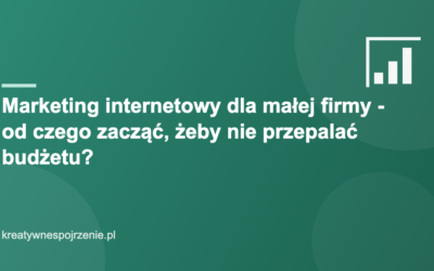 Marketing internetowy dla małej firmy – od czego zacząć, żeby nie przepalać budżetu?